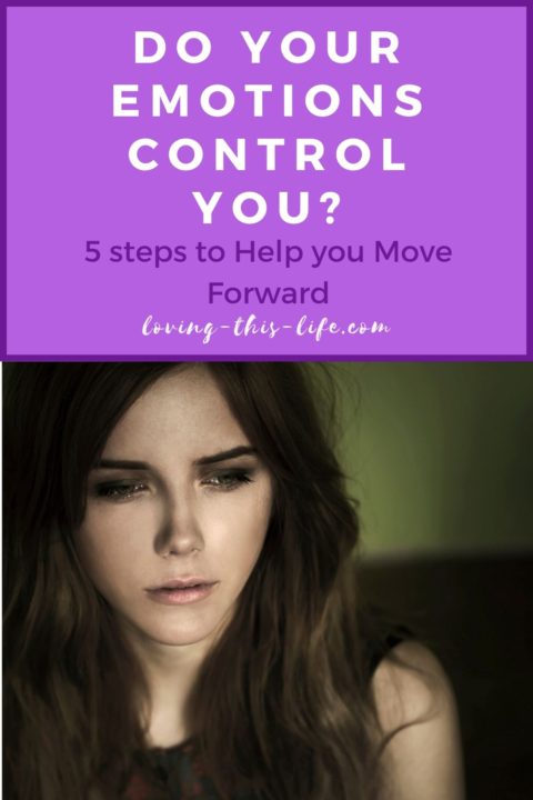 DO YOUR EMOTIONS CONTROL YOU? Here are 5 steps to help you move forward ...